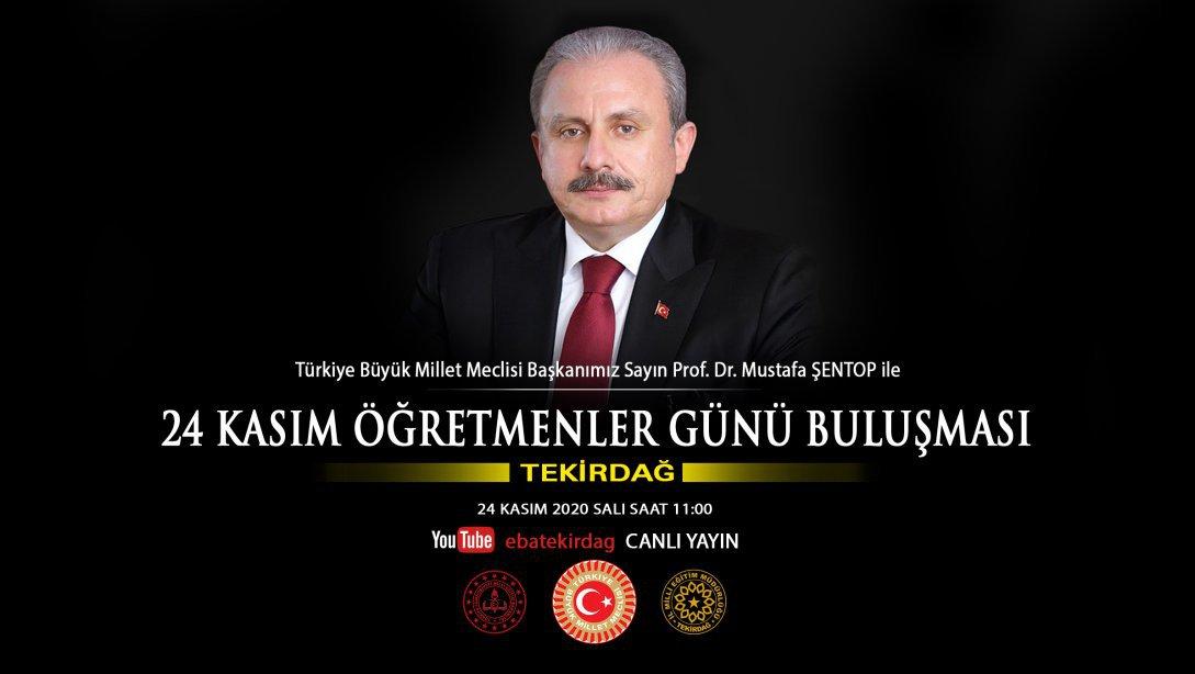 Türkiye Büyük Millet Meclisi Başkanımız Sayın Prof.Dr.Mustafa ŞENTOP 24 Kasım Öğretmenler Gününde Öğretmenler İle Buluşuyor.